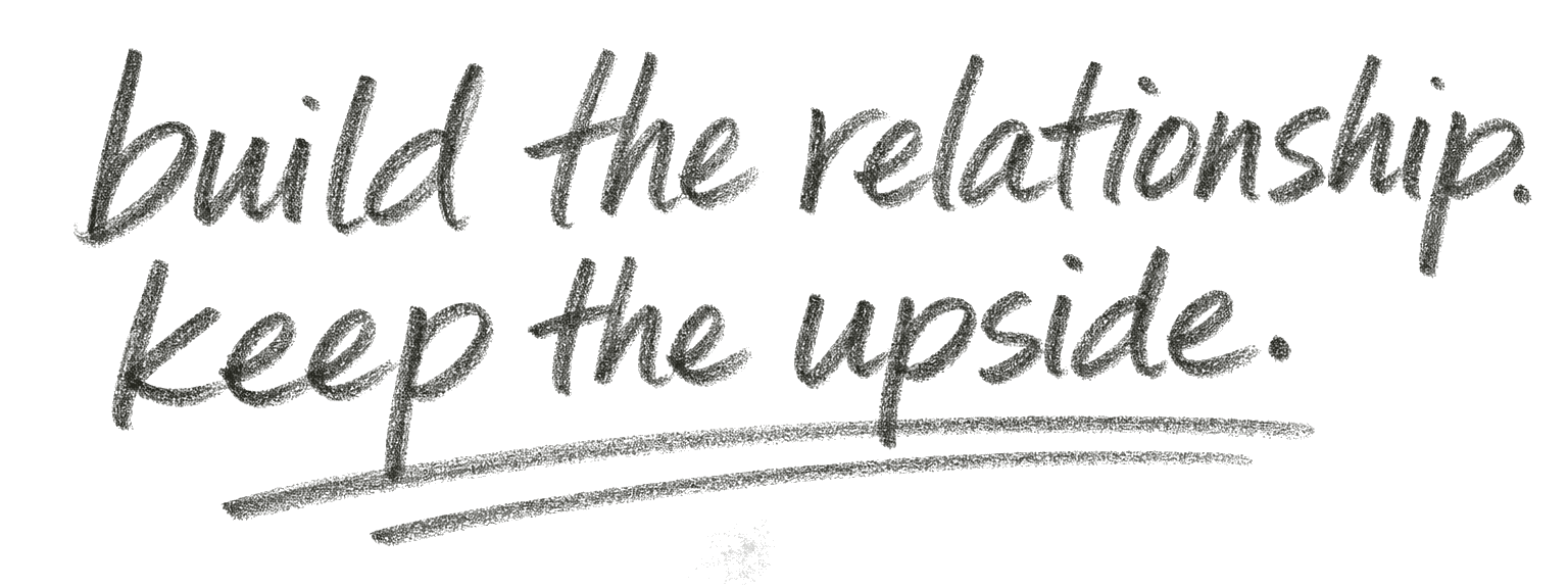 build the relationship. keep the upside.