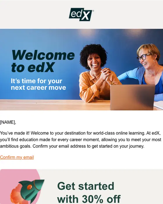 edX welcome email: Welcome to edX, [NAME] You’ve registered. Now, go after your goals with 30% off.